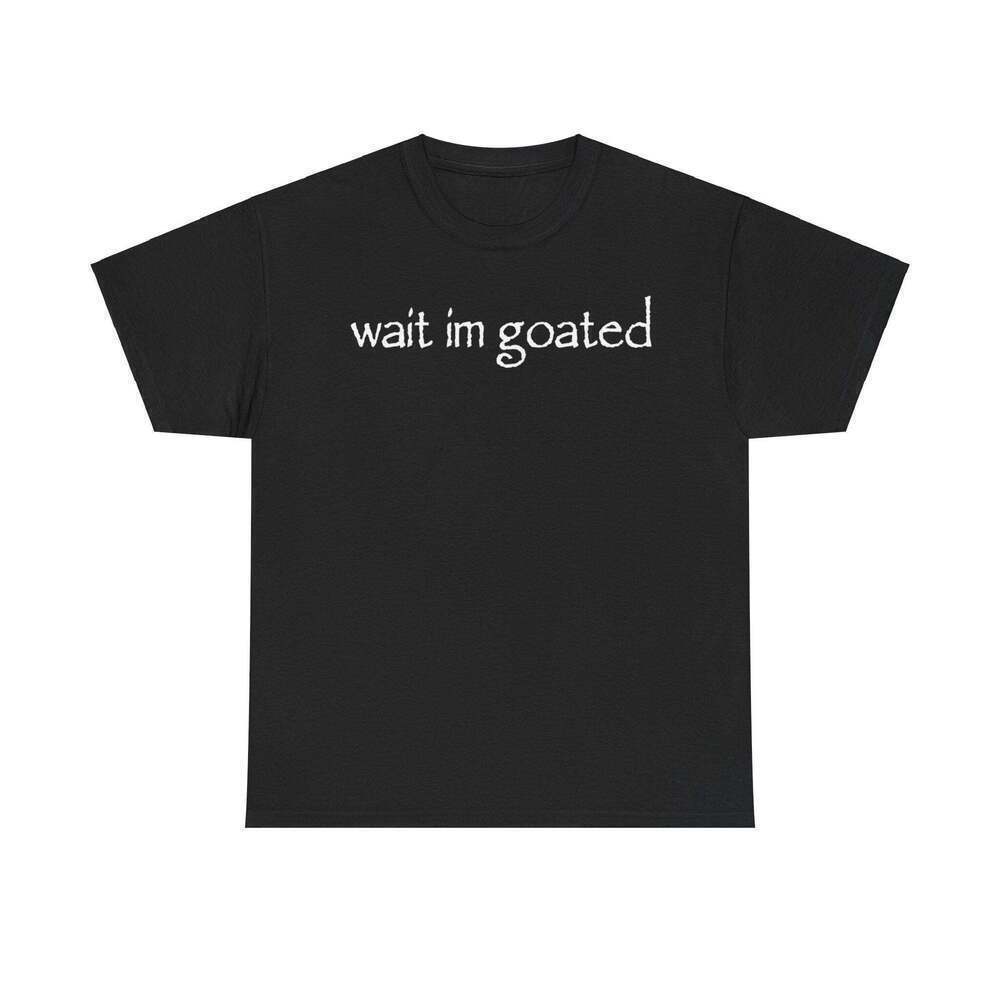 Wait Im Goated Internet Slang Funny Meme Graphic Unisex T-Shirt